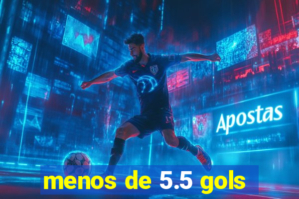 menos de 5.5 gols